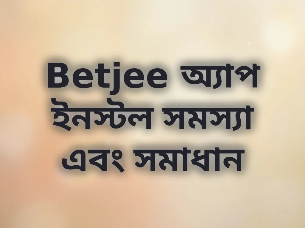 Betjee অ্যাপ ইনস্টল সমস্যা সমাধান